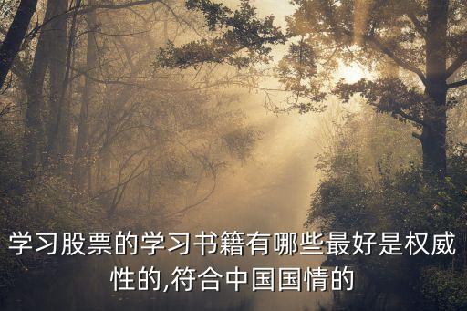 學(xué)習(xí)股票的學(xué)習(xí)書籍有哪些最好是權(quán)威性的,符合中國國情的