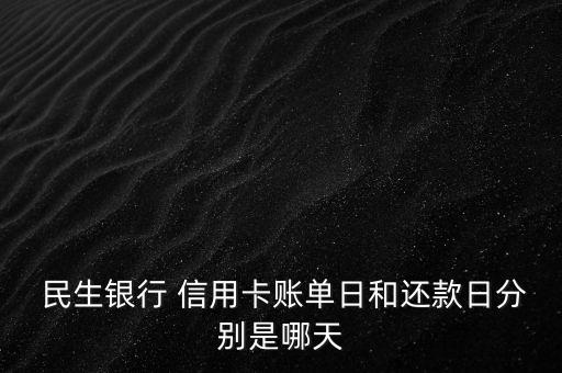  民生銀行 信用卡賬單日和還款日分別是哪天