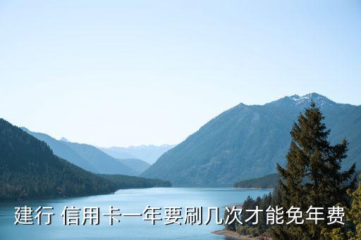 建行 信用卡一年要刷幾次才能免年費
