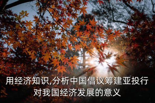 用經(jīng)濟知識,分析中國倡議籌建亞投行對我國經(jīng)濟發(fā)展的意義