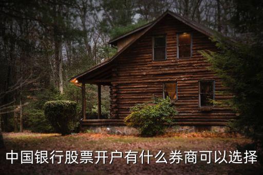 中國銀行股票開戶有什么券商可以選擇