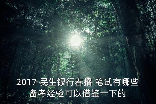 2017 民生銀行春招 筆試有哪些備考經(jīng)驗可以借鑒一下的