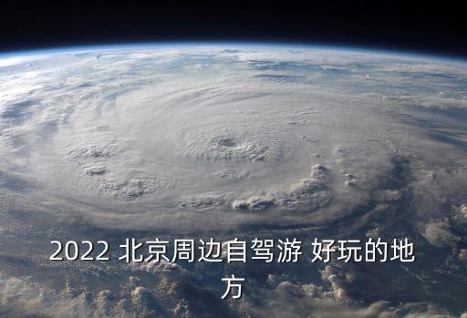 2022 北京周邊自駕游 好玩的地方