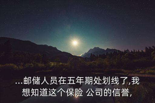 ...郵儲人員在五年期處劃線了,我想知道這個保險 公司的信譽,