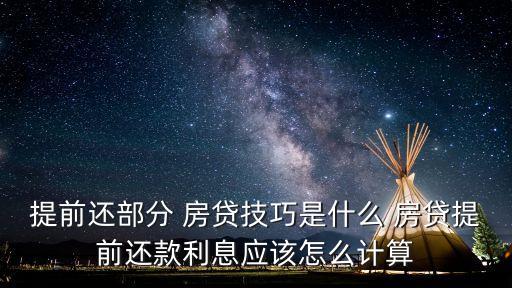 提前還部分 房貸技巧是什么 房貸提前還款利息應(yīng)該怎么計算