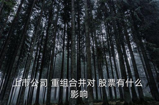 上市公司 重組合并對(duì) 股票有什么 影響