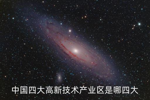 中國四大高新技術產業(yè)區(qū)是哪四大