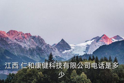 江西 仁和康健科技有限公司電話是多少
