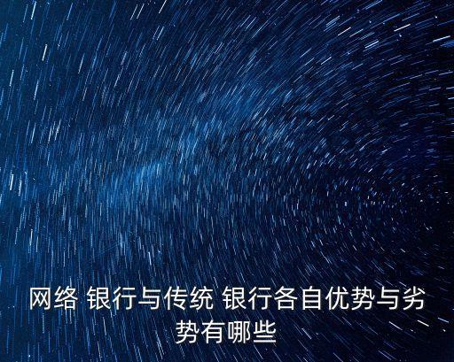 網(wǎng)絡(luò) 銀行與傳統(tǒng) 銀行各自優(yōu)勢與劣勢有哪些