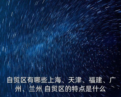  自貿(mào)區(qū)有哪些上海、天津、福建、廣州、蘭州 自貿(mào)區(qū)的特點(diǎn)是什么