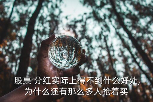  股票 分紅實際上得不到什么好處,為什么還有那么多人搶著買