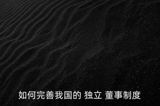 如何完善我國的 獨立 董事制度