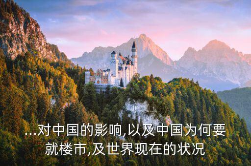 ...對中國的影響,以及中國為何要就樓市,及世界現(xiàn)在的狀況
