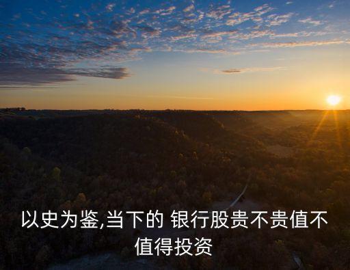 以史為鑒,當下的 銀行股貴不貴值不值得投資