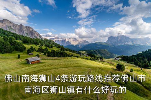 佛山南海獅山4條游玩路線(xiàn)推薦佛山市南海區(qū)獅山鎮(zhèn)有什么好玩的