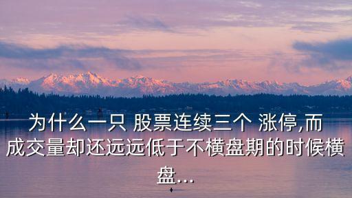 為什么一只 股票連續(xù)三個 漲停,而成交量卻還遠遠低于不橫盤期的時候橫盤...