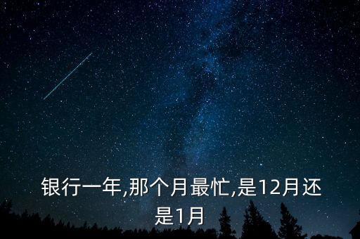  銀行一年,那個(gè)月最忙,是12月還是1月