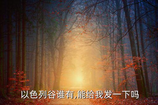  以色列谷誰有,能給我發(fā)一下嗎