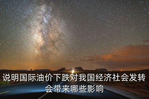 說(shuō)明國(guó)際油價(jià)下跌對(duì)我國(guó)經(jīng)濟(jì)社會(huì)發(fā)轉(zhuǎn)會(huì)帶來(lái)哪些影響