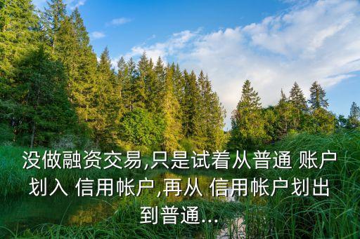 沒做融資交易,只是試著從普通 賬戶劃入 信用帳戶,再從 信用帳戶劃出到普通...