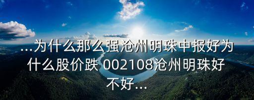 ...為什么那么強(qiáng)滄州明珠中報(bào)好為什么股價跌 002108滄州明珠好不好...