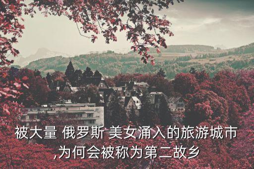 被大量 俄羅斯 美女涌入的旅游城市,為何會被稱為第二故鄉(xiāng)