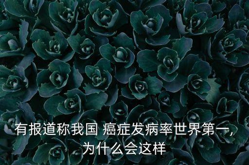 有報(bào)道稱(chēng)我國(guó) 癌癥發(fā)病率世界第一,為什么會(huì)這樣