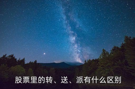  股票里的轉(zhuǎn)、送、派有什么區(qū)別