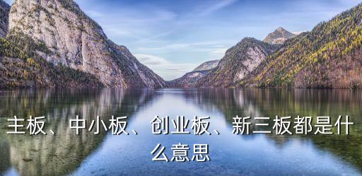 主板、中小板、創(chuàng)業(yè)板、新三板都是什么意思
