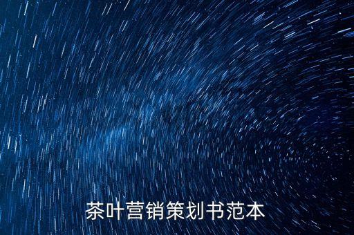 茶葉營(yíng)銷(xiāo)策劃書(shū)范本