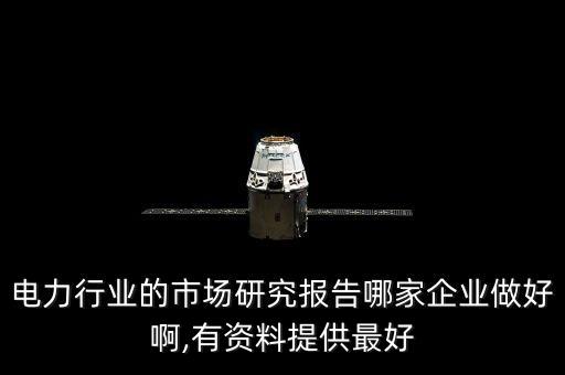 電力行業(yè)的市場(chǎng)研究報(bào)告哪家企業(yè)做好啊,有資料提供最好