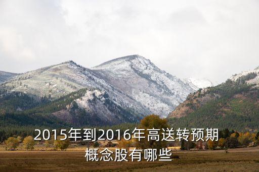 2015年到2016年高送轉(zhuǎn)預期 概念股有哪些