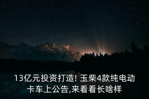 13億元投資打造! 玉柴4款純電動(dòng)卡車上公告,來看看長啥樣