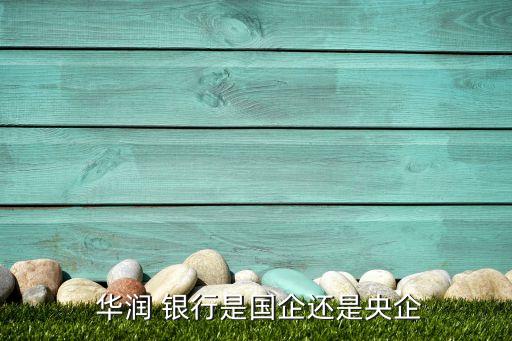  華潤(rùn) 銀行是國(guó)企還是央企
