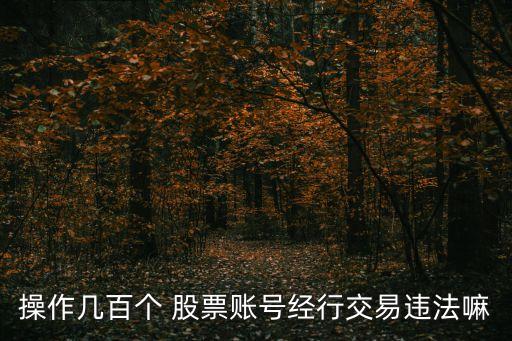 操作幾百個 股票賬號經(jīng)行交易違法嘛