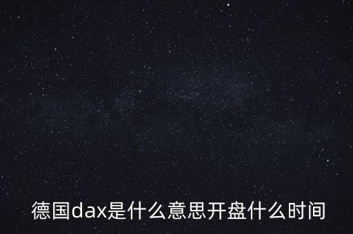  德國(guó)dax是什么意思開(kāi)盤(pán)什么時(shí)間