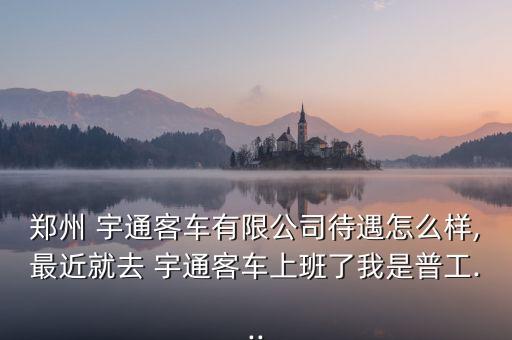 宇通集團(tuán)工會,河南宇通集團(tuán)招聘信息