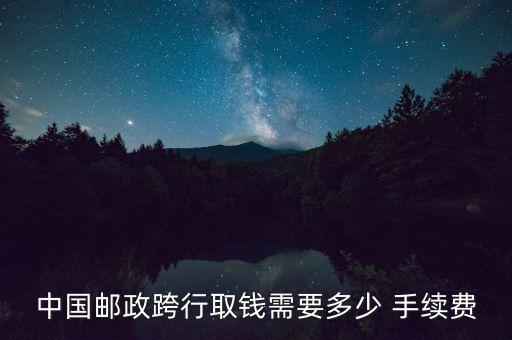 中國(guó)郵政跨行取錢需要多少 手續(xù)費(fèi)