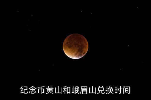 紀念幣黃山和峨眉山兌換時間