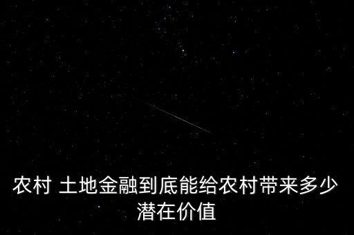 農(nóng)村 土地金融到底能給農(nóng)村帶來多少潛在價(jià)值