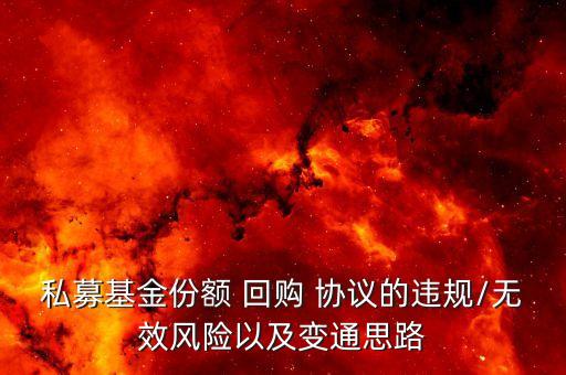 私募基金份額 回購 協(xié)議的違規(guī)/無效風(fēng)險(xiǎn)以及變通思路