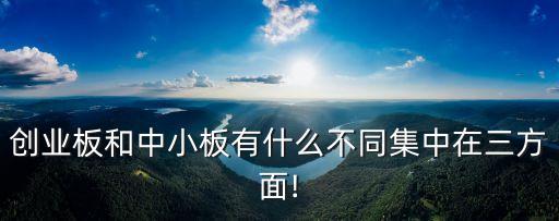 創(chuàng)業(yè)板和中小板有什么不同集中在三方面!