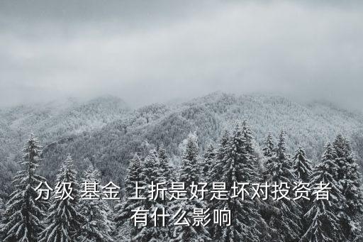  分級 基金 上折是好是壞對投資者有什么影響
