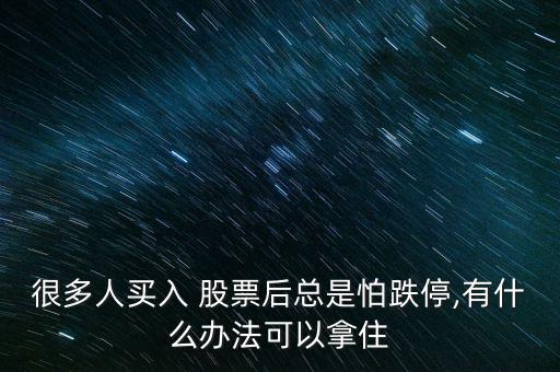 很多人買入 股票后總是怕跌停,有什么辦法可以拿住