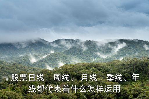  股票日線、周線、 月線、季線、年線都代表著什么怎樣運用