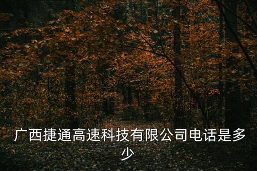  廣西捷通高速科技有限公司電話(huà)是多少