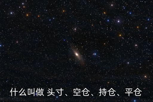 什么叫做 頭寸、空倉、持倉、平倉