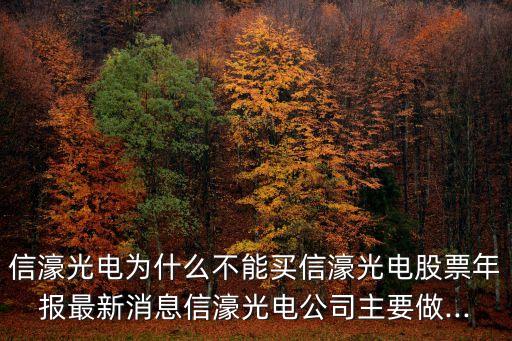 信濠光電為什么不能買信濠光電股票年報(bào)最新消息信濠光電公司主要做...