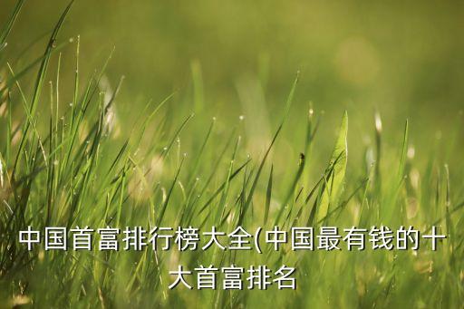 中國首富排行榜大全(中國最有錢的十大首富排名