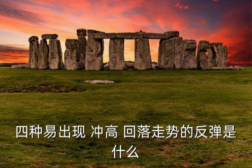 四種易出現 沖高 回落走勢的反彈是什么